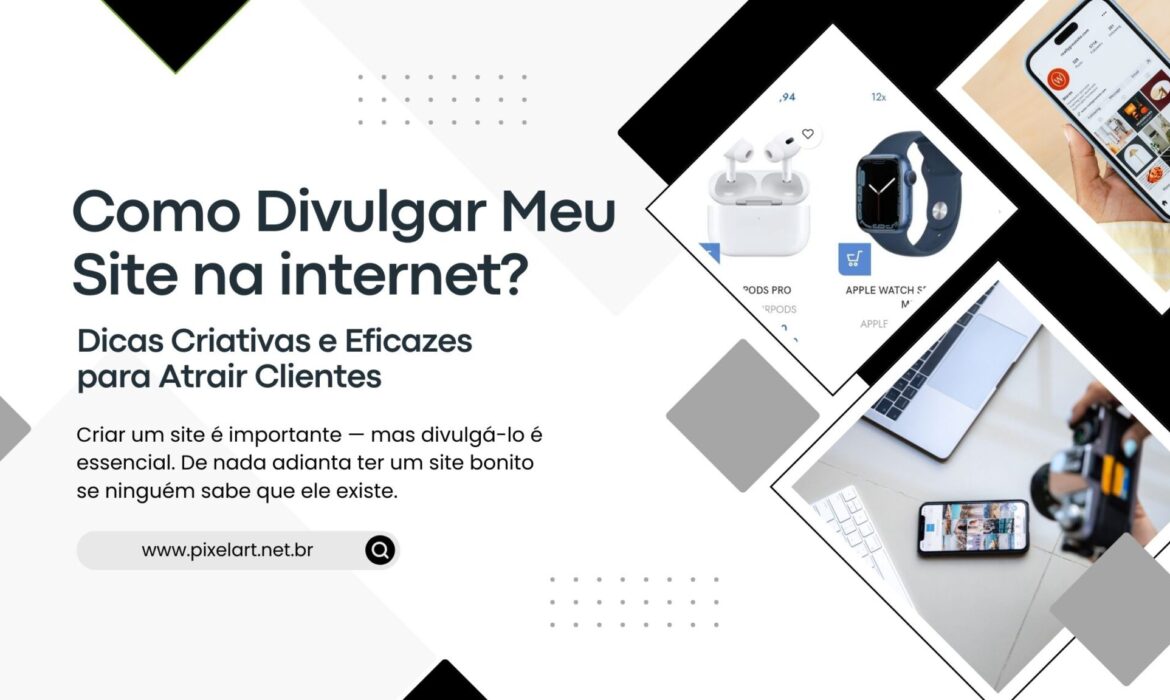 Como Divulgar Meu Site: Dicas Criativas e Eficazes para Atrair Clientes